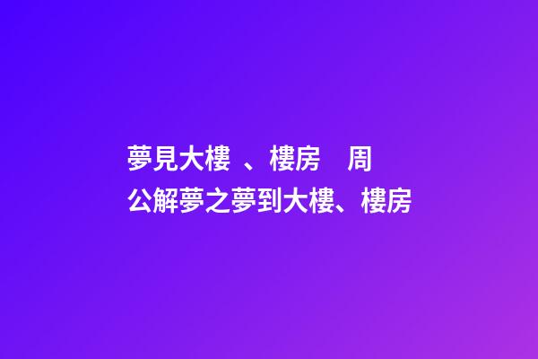 夢見大樓、樓房　周公解夢之夢到大樓、樓房
